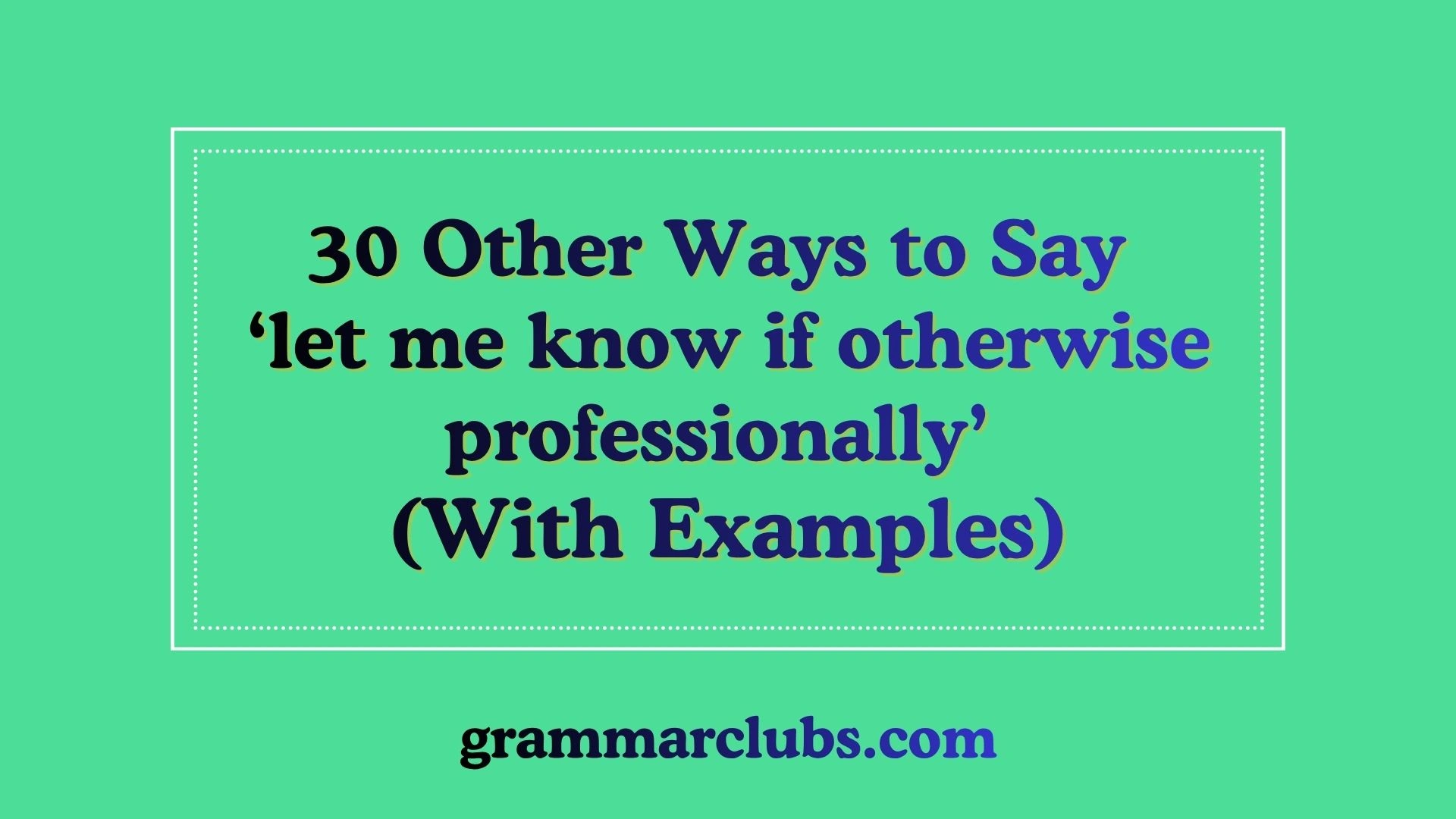 Other Ways to Say ‘let me know if otherwise professionally’ (With Examples)