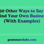 Other Ways to Say ‘Mind Your Own Business’ (With Examples)