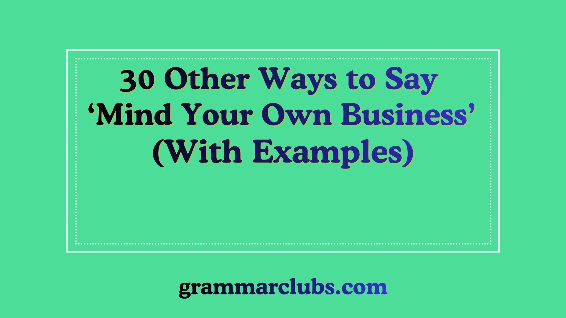 Other Ways to Say ‘Mind Your Own Business’ (With Examples)