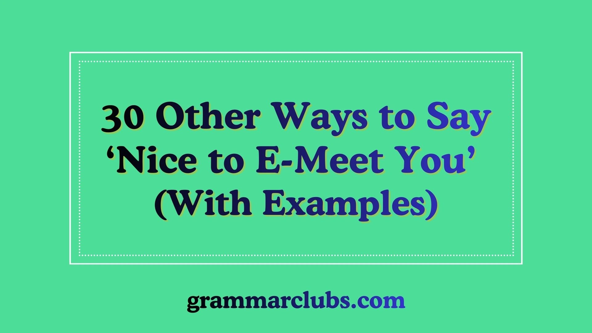 Other Ways to Say ‘Nice to E-Meet You’ (With Examples)