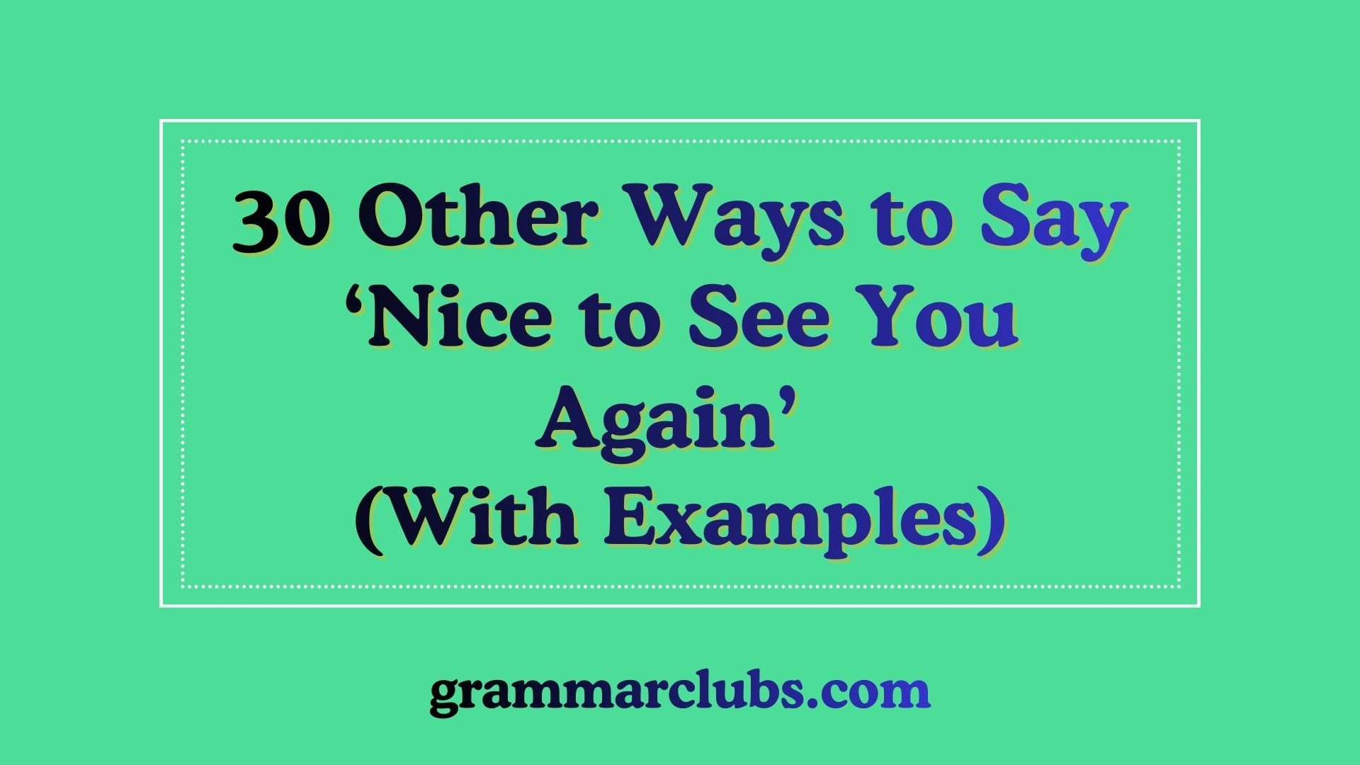 Other Ways to Say ‘Nice to See You Again’ (With Examples)