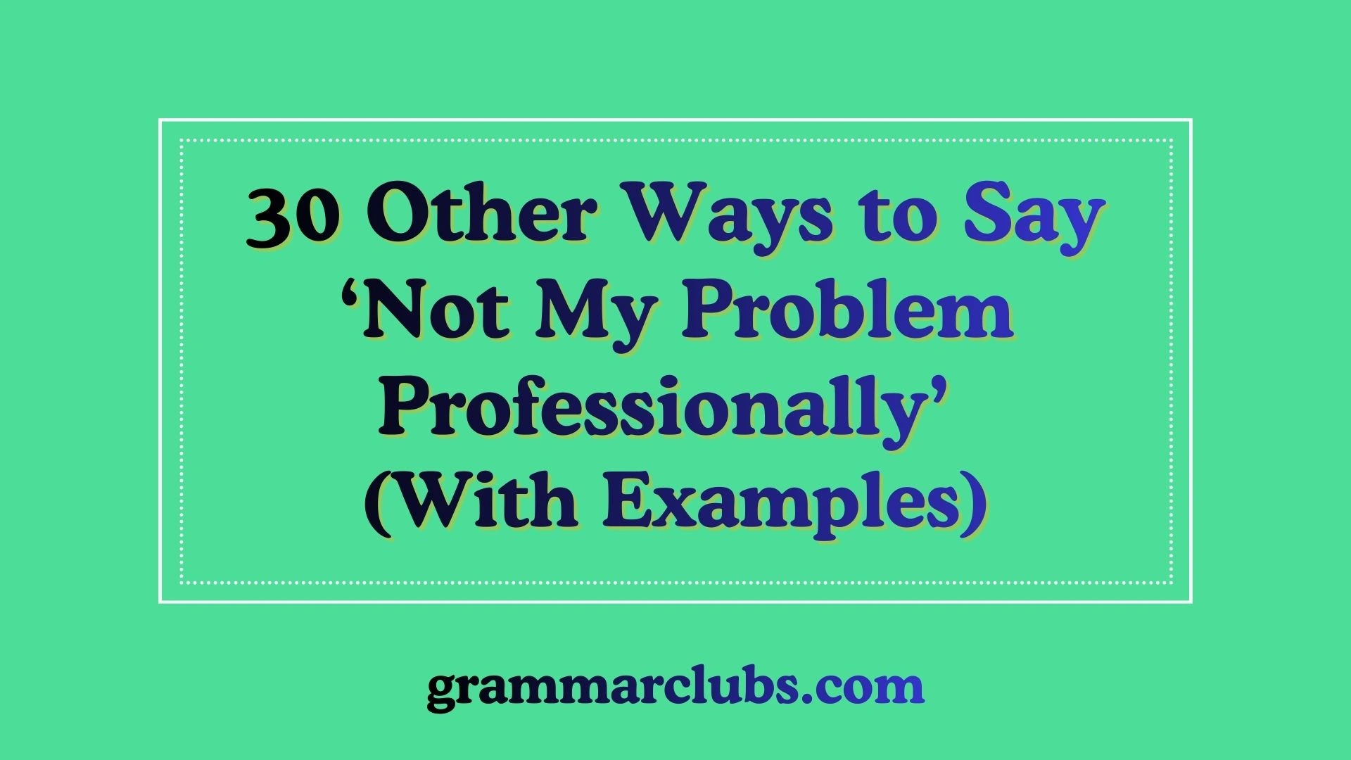 Other Ways to Say ‘Not My Problem Professionally with examples