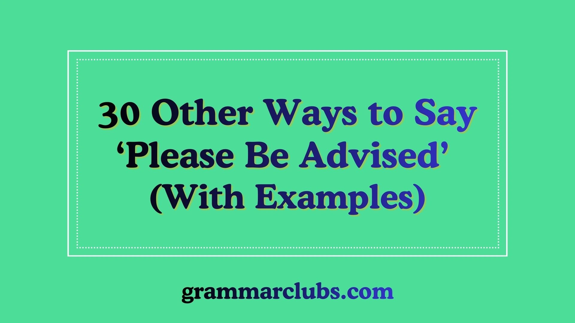 Other Ways to Say ‘Please Be Advised’ (With Examples)