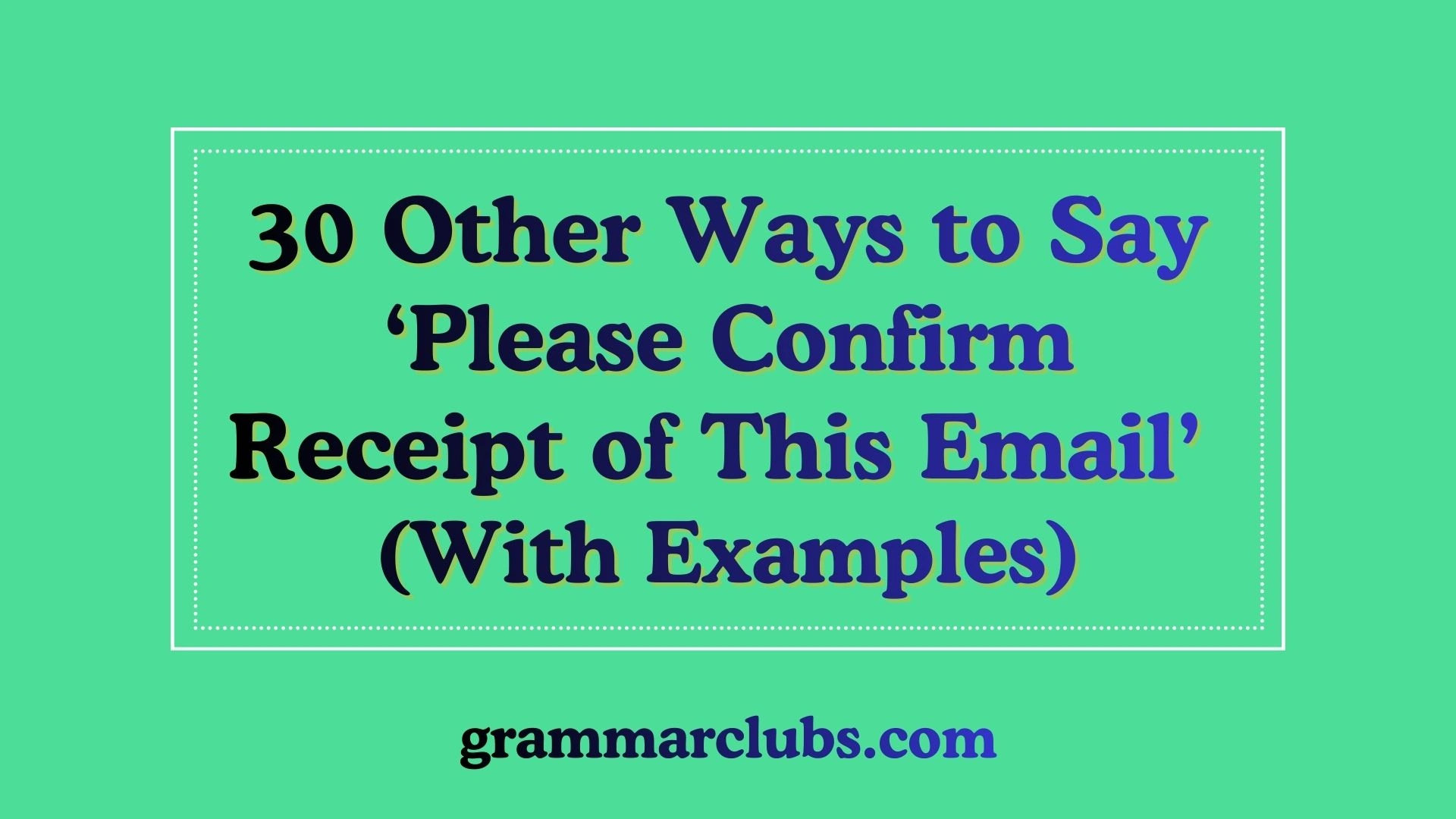 Other Ways to Say ‘Please Confirm Receipt of This Email’ (With Examples)