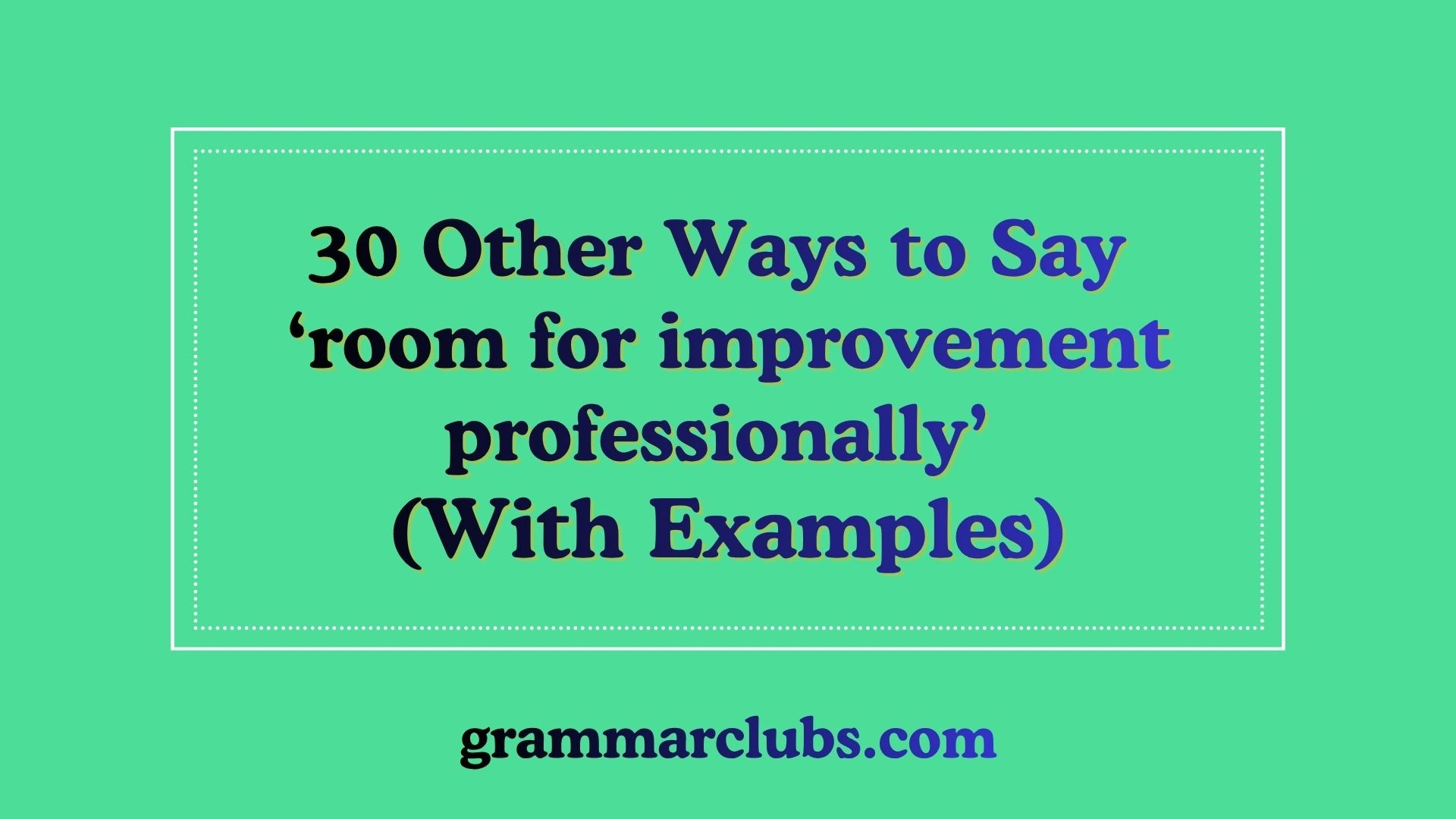 Other Ways to Say ‘room for improvement professionally’ (With Examples)