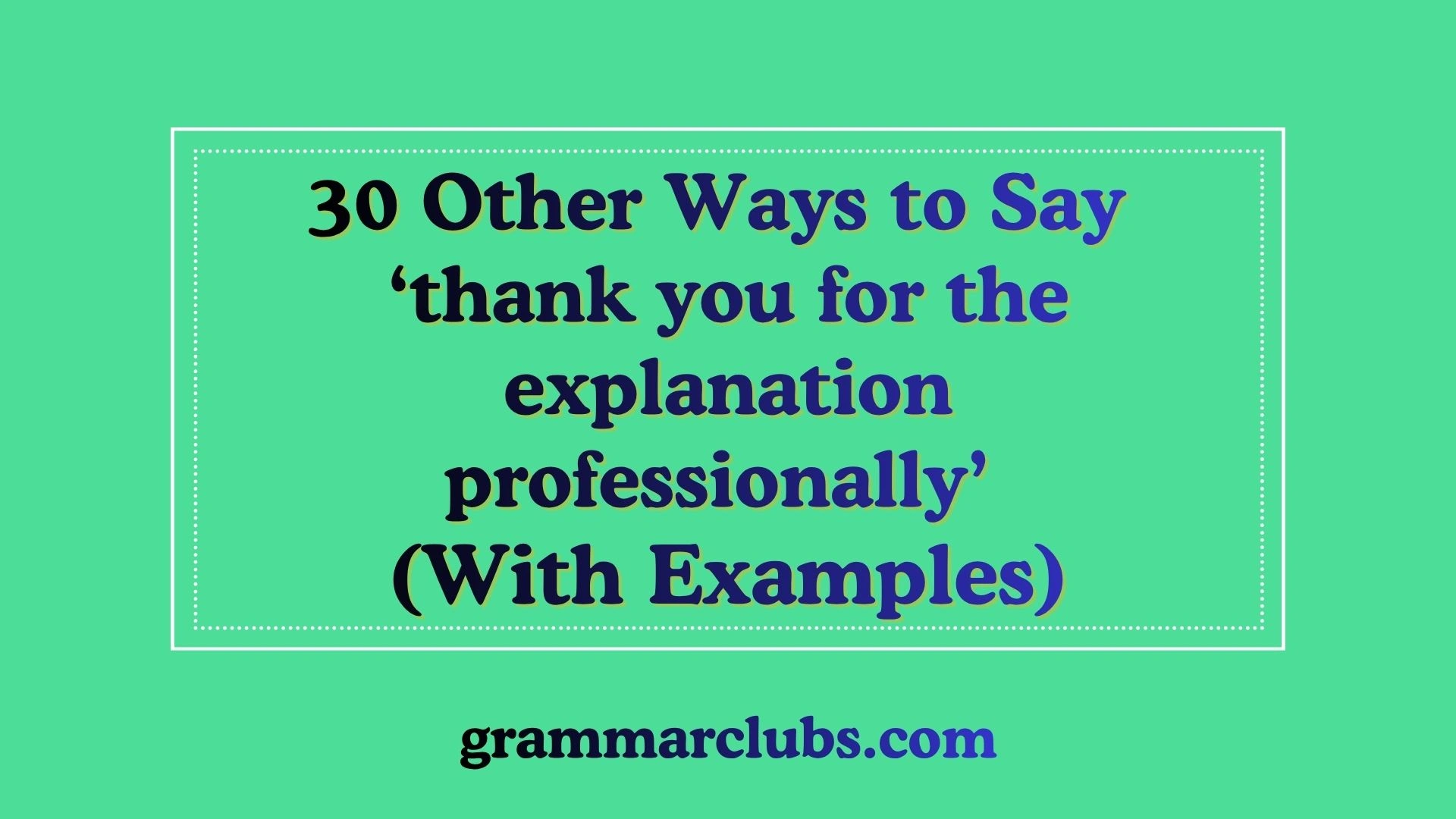 Other Ways to Say ‘thank you for the explanation professionally’ (With Examples)