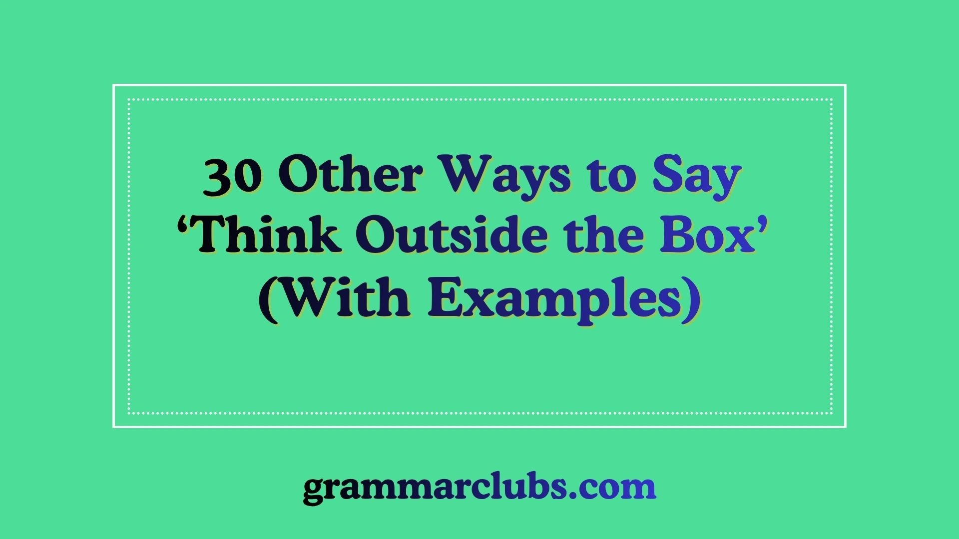 Other Ways to Say ‘Think Outside the Box’ (With Examples)