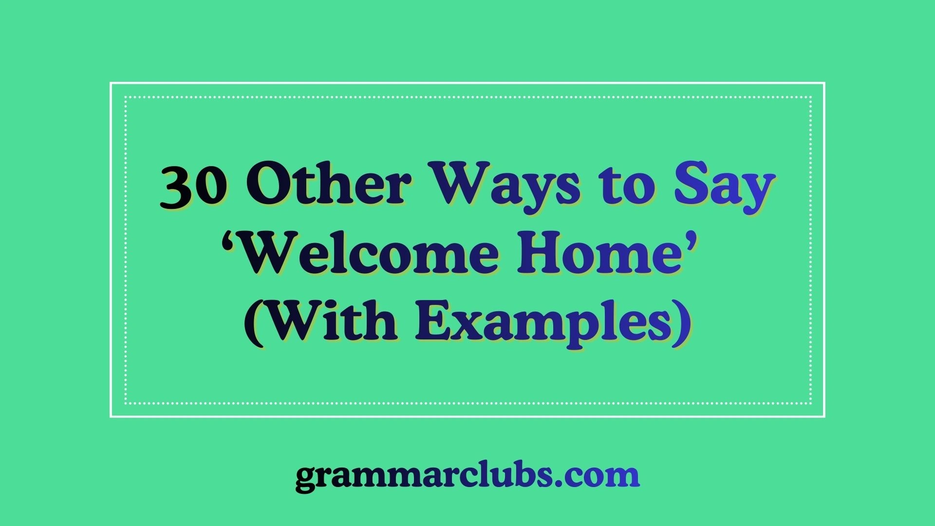 Other Ways to Say ‘Welcome Home’ (With Examples)