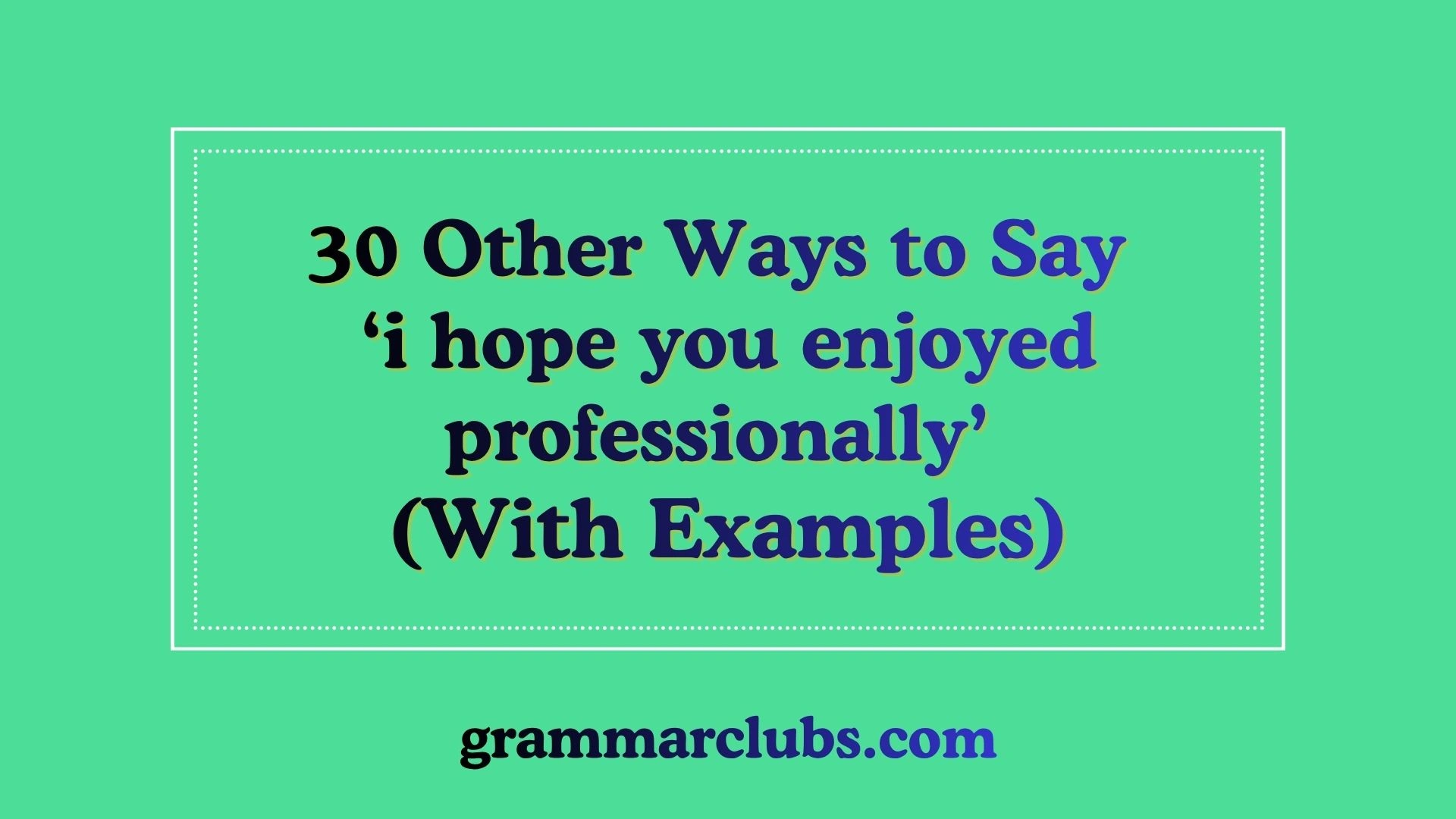 Other Ways to Say ‘i hope you enjoyed professionally’ (With Examples)
