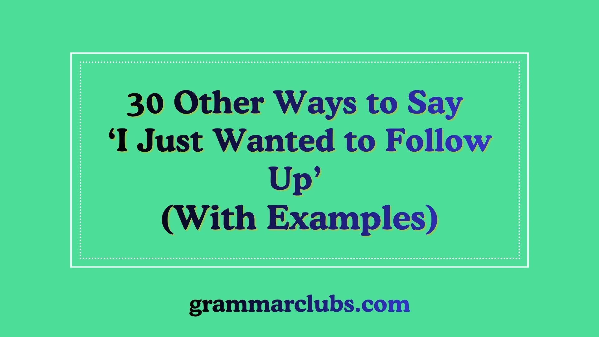 Other Ways to Say ‘I Just Wanted to Follow Up’ (With Examples)