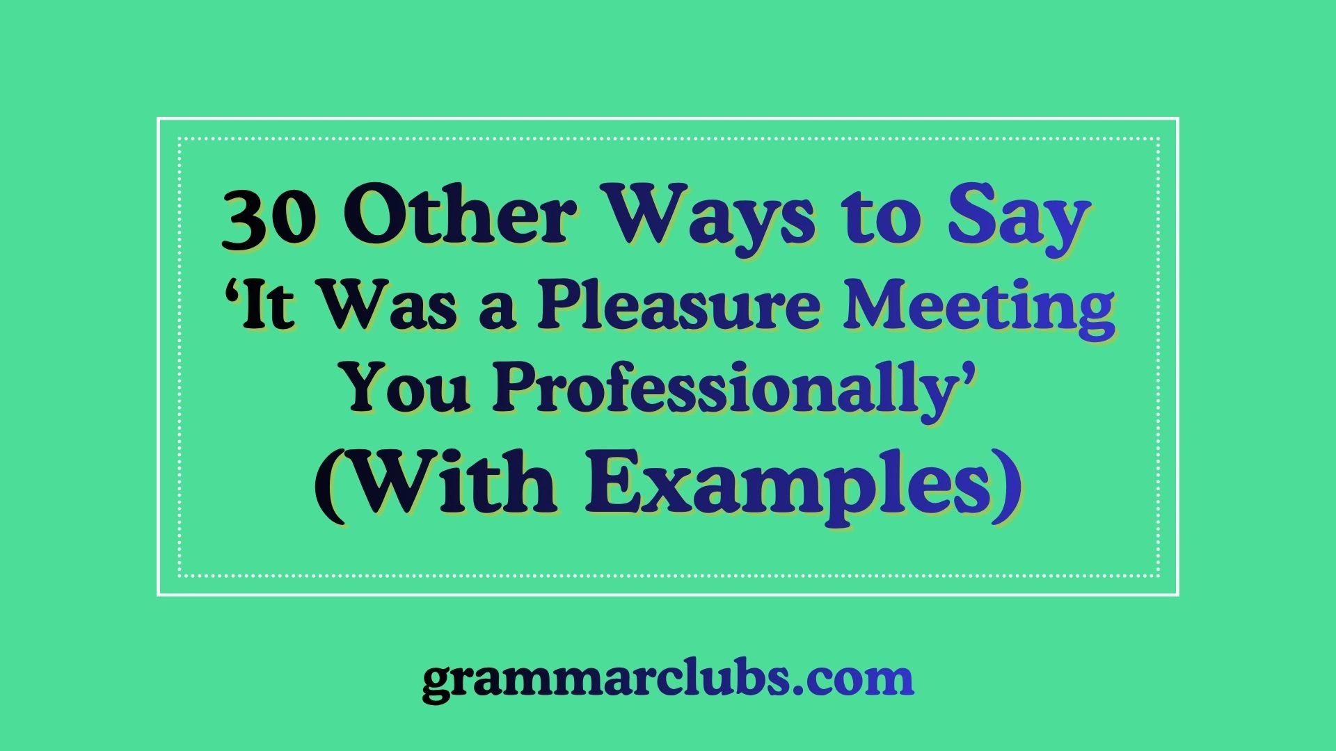 Other Ways to Say “It Was a Pleasure Meeting You Professionally” (With Examples)