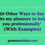 Other Ways to Say ‘its my pleasure to help you professionally’ (With Examples)