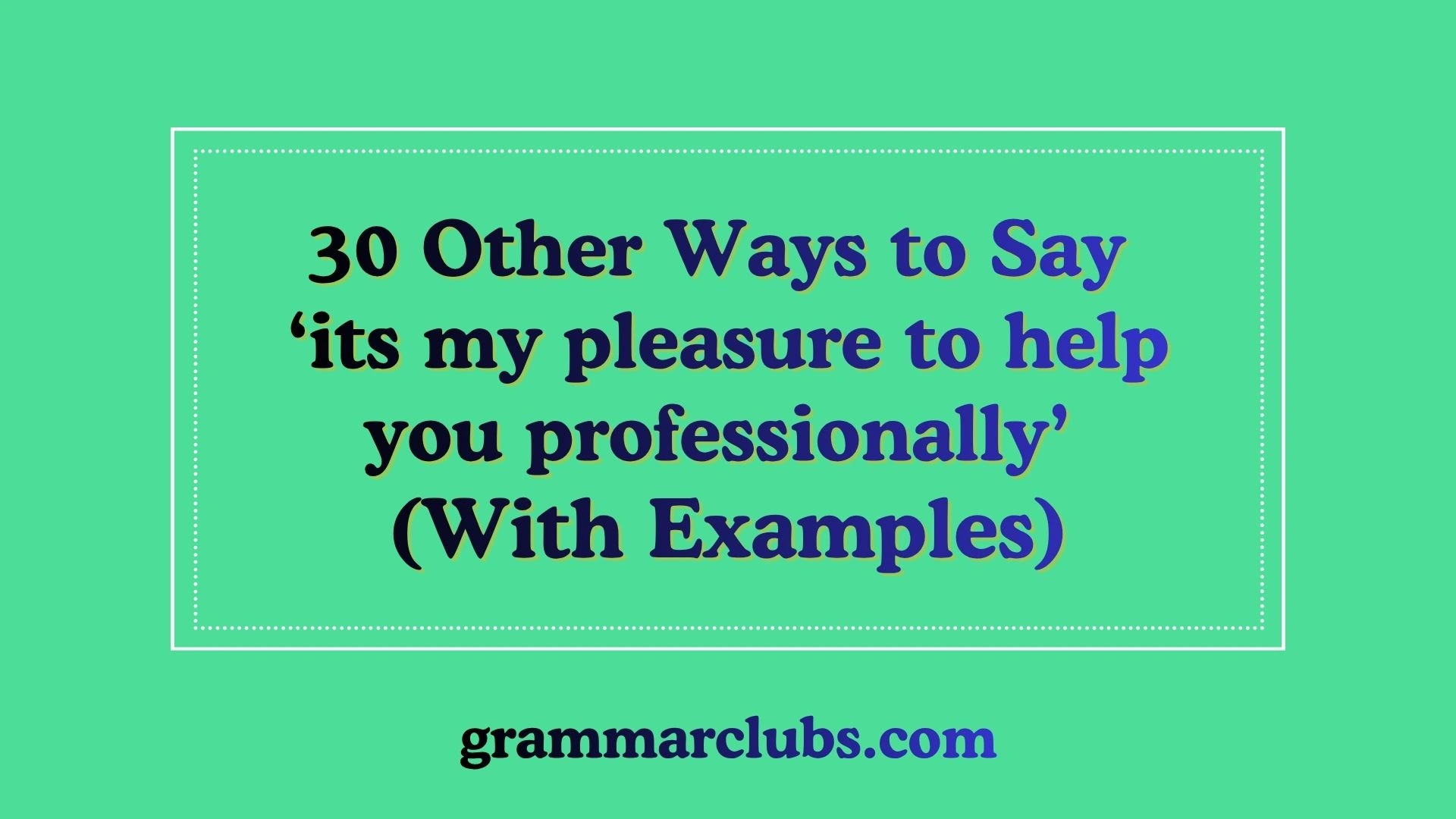 Other Ways to Say ‘its my pleasure to help you professionally’ (With Examples)