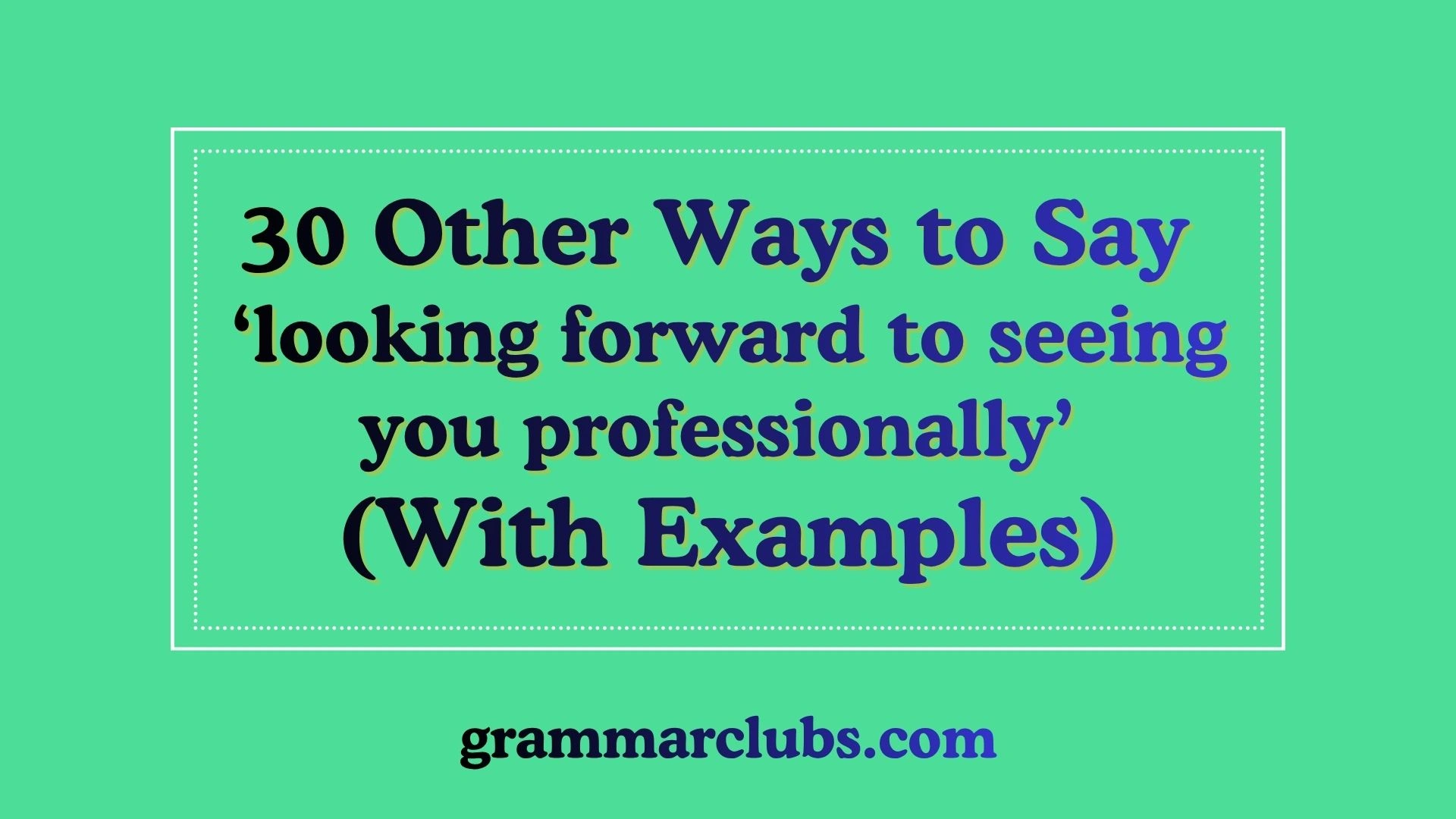 Other Ways to Say ‘looking forward to seeing you professionally’ (With Examples)