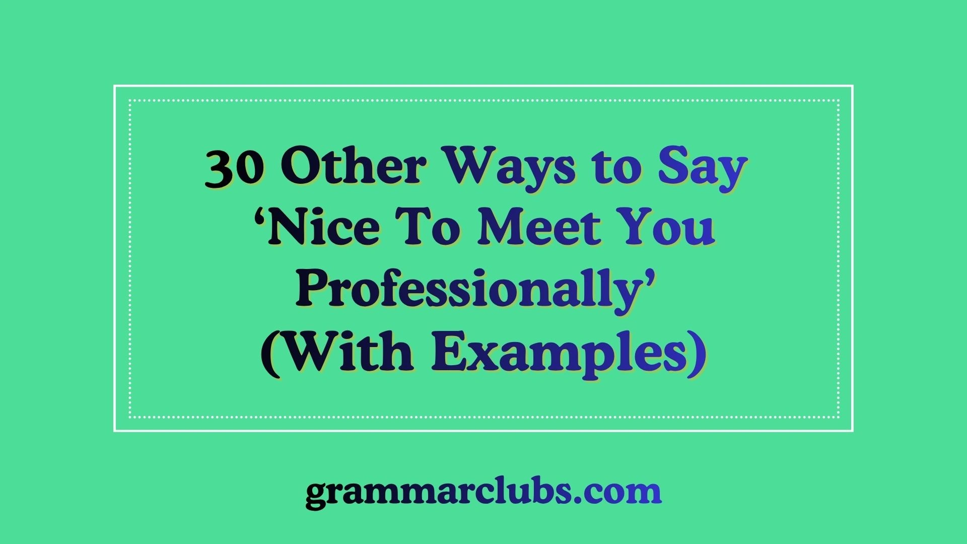 Other Ways to Say ‘Nice To Meet You Professionally’ (With Examples)