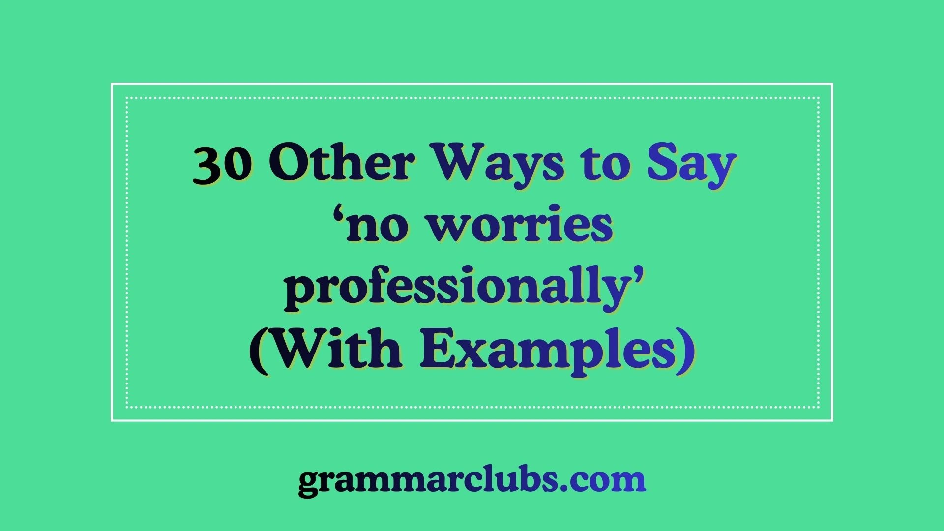 Other Ways to Say ‘no worries professionally’ (With Examples)