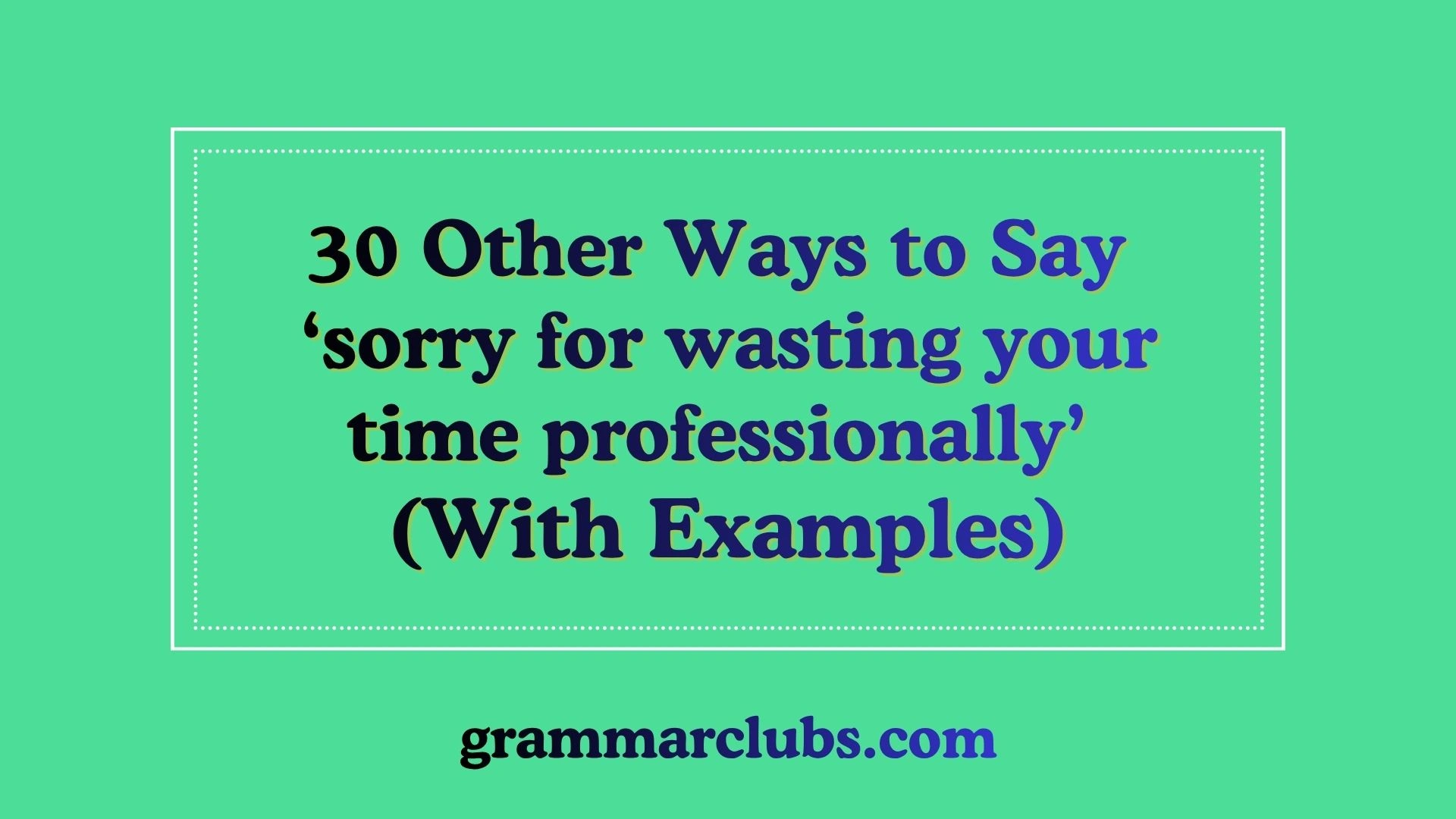 Other Ways to Say ‘sorry for wasting your time professionally’ (With Examples)
