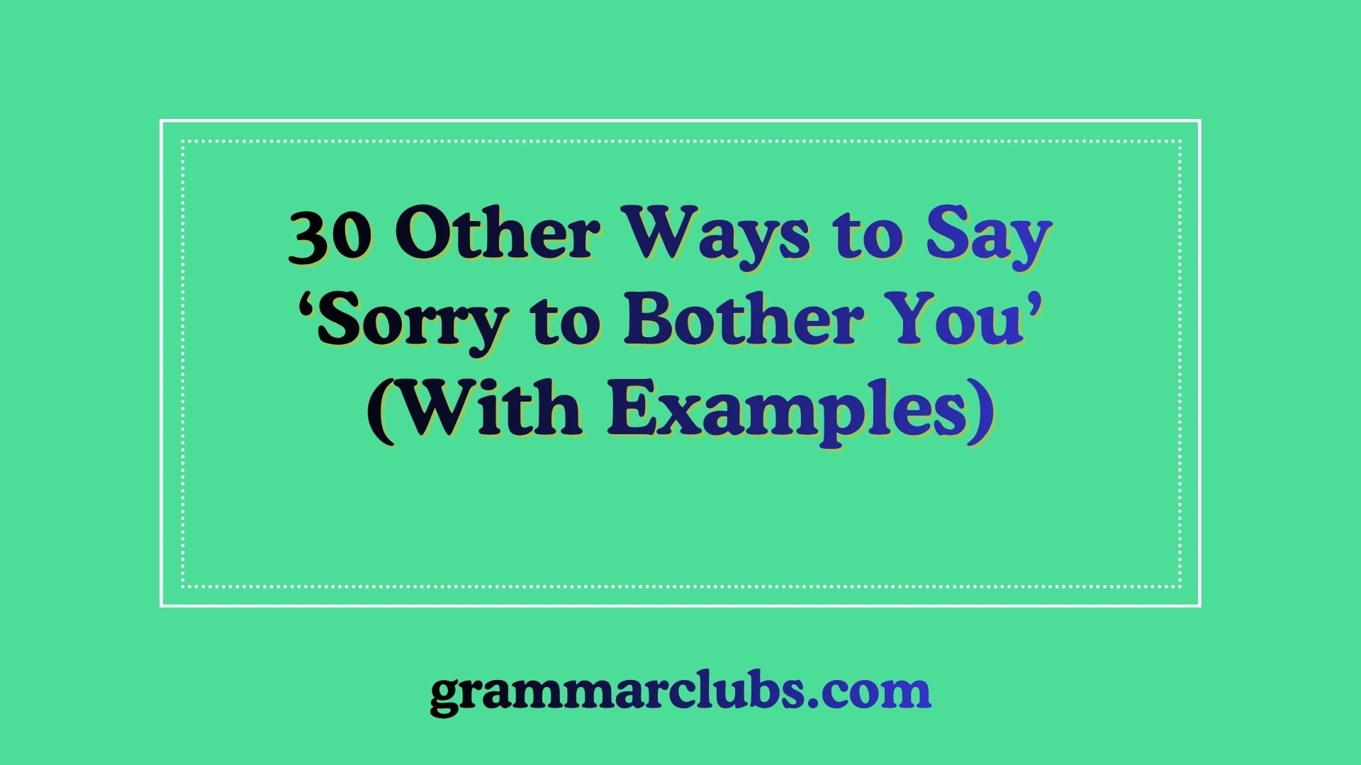 Other Ways to Say ‘Sorry to Bother You’ (With Examples)