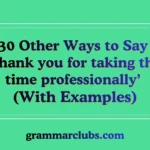 Other Ways to Say ‘thank you for taking the time professionally’ (With Examples)