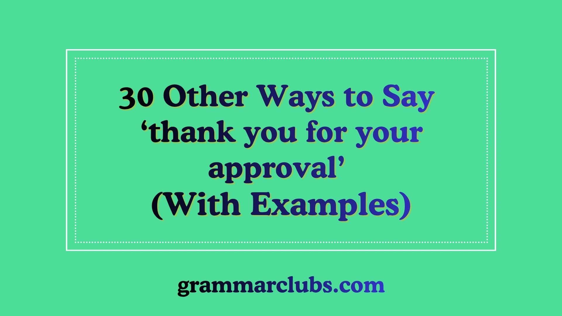 Other Ways to Say ‘thank you for your approval’ (With Examples)