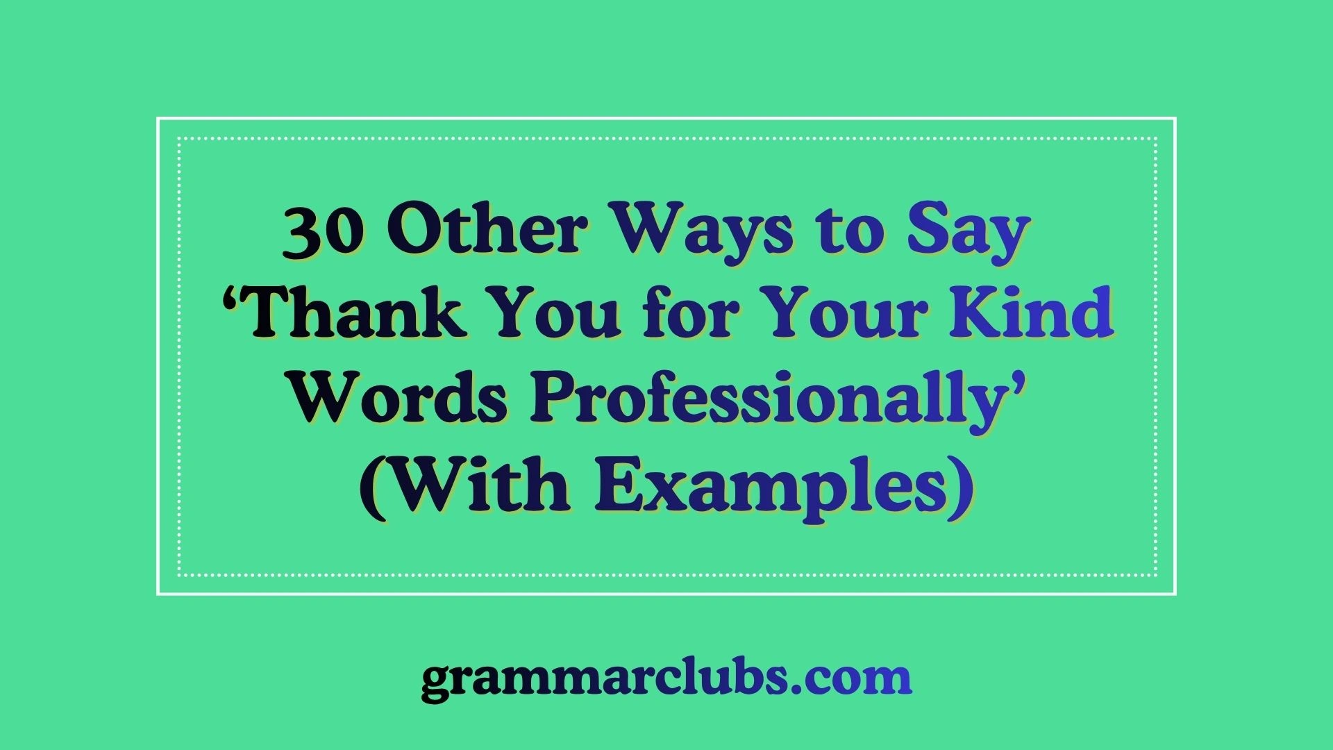 Other Ways to Say Thank You for Your Kind Words Professionally’ (With Examples)