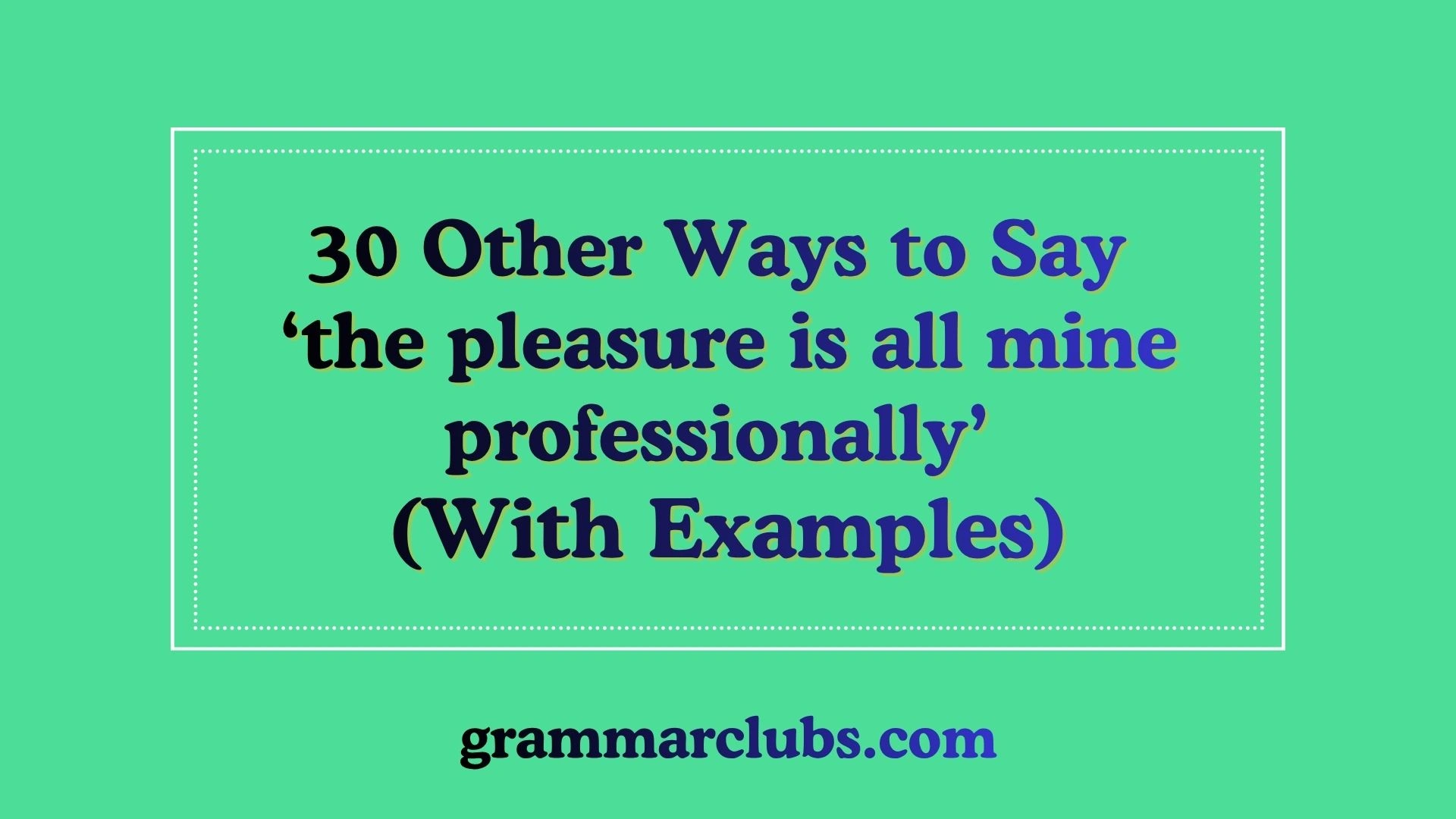 Other Ways to Say ‘the pleasure is all mine professionally’ (With Examples)