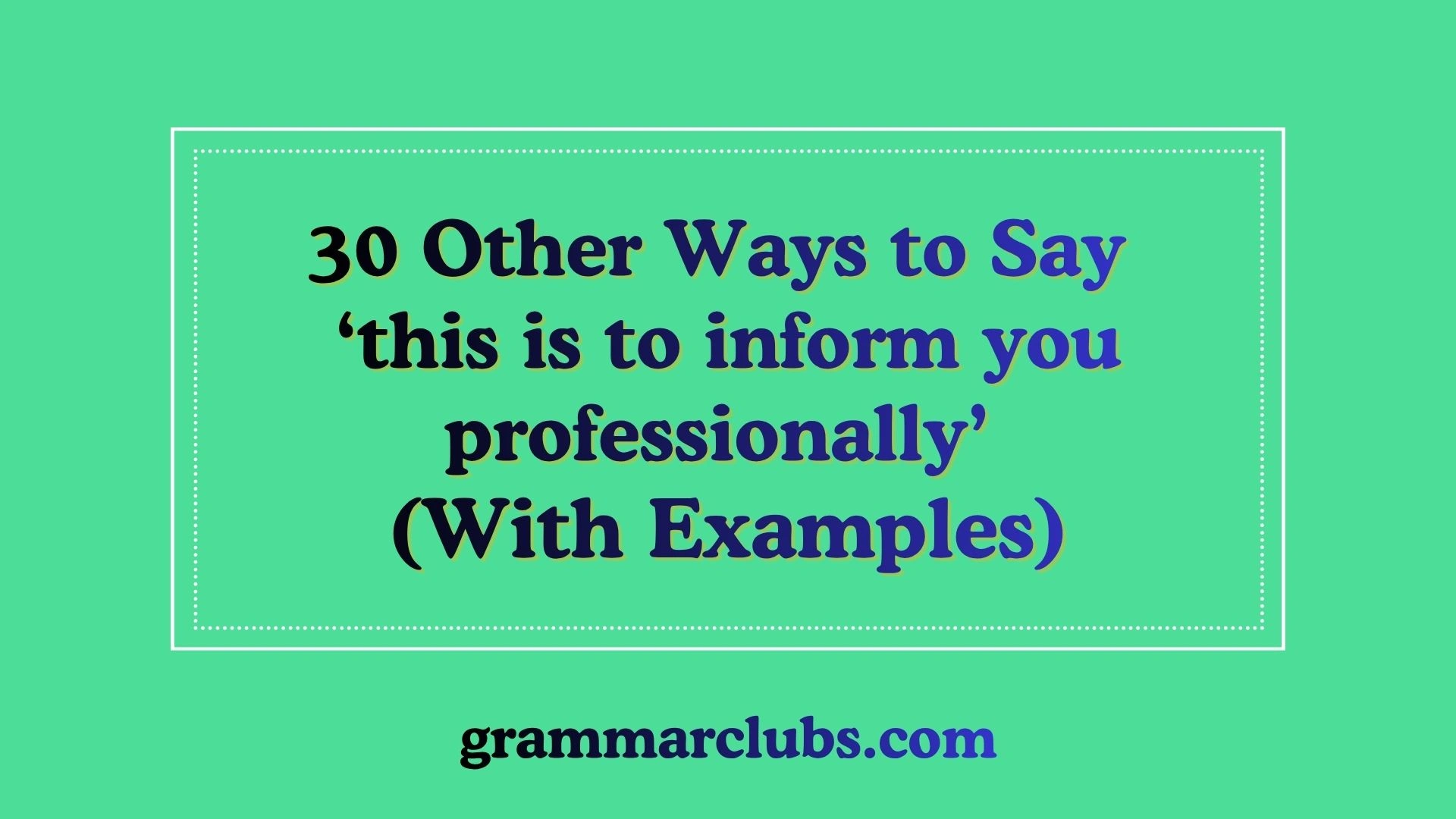 Other Ways to Say ‘this is to inform you professionally’ (With Examples)